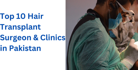 Top 10 Hair Transplant Surgeon & Clinics in Pakistan